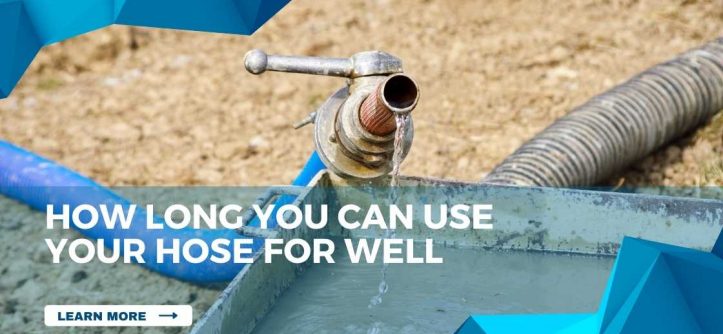 How long you can use your hose for well